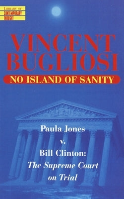 No Island of Sanity: Paula Jones V. Bill Clinton: The Supreme Court on Trial by Bugliosi, Vincent