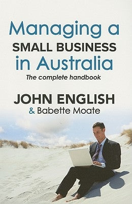 Managing a Small Business in Australia: The Complete Handbook by English, John