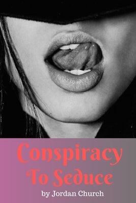 Conspiracy to Seduce: A Dominant Teenage Lesbian Plots to Seduce the Daughter of Her MILF Sex Pet by Church, Jordan
