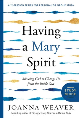 Having a Mary Spirit: Allowing God to Change Us from the Inside Out by Weaver, Joanna