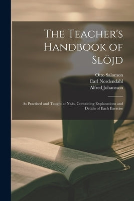 The Teacher's Handbook of Slöjd: as Practised and Taught at Naäs, Containing Explanations and Details of Each Exercise by Salomon, Otto 1849-1907