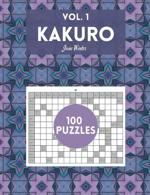 Kakuro Vol. 1 - 100 puzzles: amazing puzzles for adults by Winter, Jane
