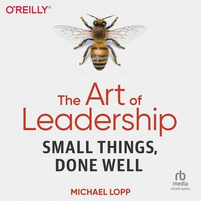 The Art of Leadership: Small Things, Done Well by Lopp, Michael
