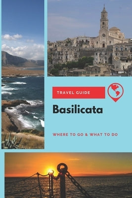 Basilicata Travel Guide: Where to Go & What to Do by Wright, Emily