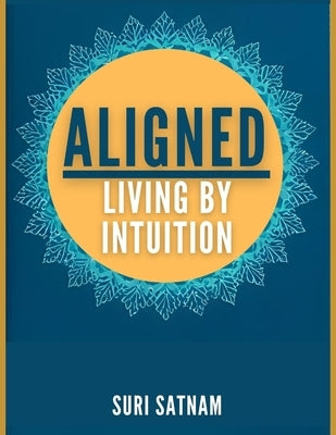 Aligned: Living by Intuition by Satnam, Suri