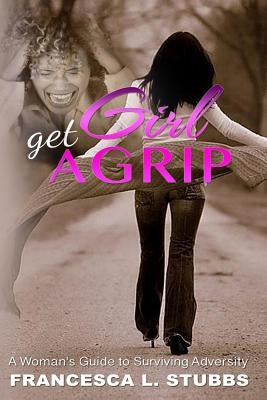 Girl, Get a Grip!: A Woman's Guide to Surviving Adversity by Stubbs, Francesca L.