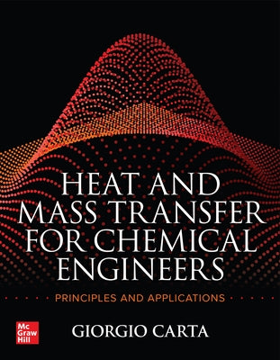 Heat and Mass Transfer for Chemical Engineers: Principles and Applications by Carta, Giorgio