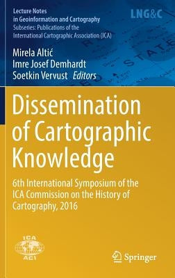 Dissemination of Cartographic Knowledge: 6th International Symposium of the Ica Commission on the History of Cartography, 2016 by Altic, Mirela