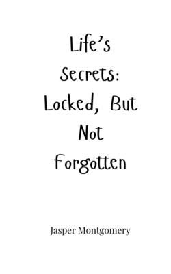 Life's Secrets: Locked, But Not Forgotten by Montgomery, Jasper