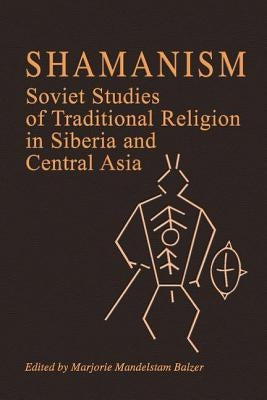Shamanism: Soviet Studies of Traditional Religion in Siberia and Central Asia by Balzer, Marjorie Mandelstam