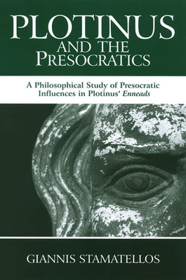 Plotinus and the Presocratics: A Philosophical Study of Presocratic Influences in Plotinus' Enneads by Stamatellos, Giannis