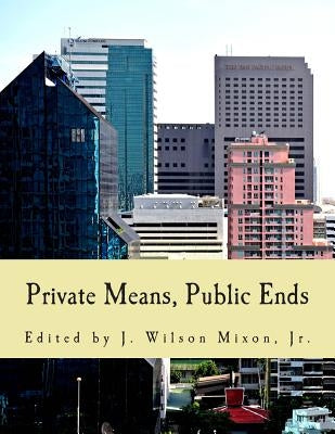 Private Means, Public Ends (Large Print Edition): Voluntarism vs. Coercion by Mixon Jr, J. Wilson