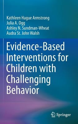 Evidence-Based Interventions for Children with Challenging Behavior by Armstrong, Kathleen Hague