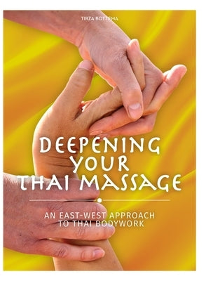 Deepening Your Thai Massage: An East West Approach to Thai Bodywork by Bottema, Tirza