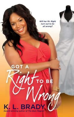 Got a Right to Be Wrong by Brady, K. L.