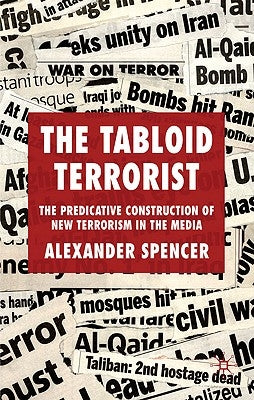 The Tabloid Terrorist: The Predicative Construction of New Terrorism in the Media by Spencer, A.