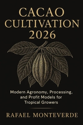 Cacao Cultivation 2026: Tropical Enterprise Guide: Modern Agronomy, Processing, and Profit Models for Tropical Growers by Schwartz, Alice