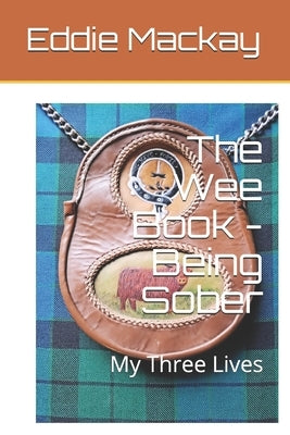 The Wee Book - Being Sober: My Three Lives by MacKay, Eddie