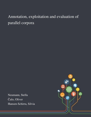 Annotation, Exploitation and Evaluation of Parallel Corpora by Neumann, Stella