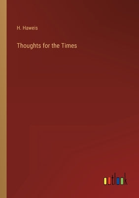 Thoughts for the Times by Haweis, H.