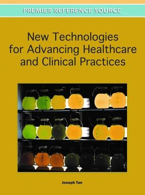 New Technologies for Advancing Healthcare and Clinical Practices by Tan, Joseph