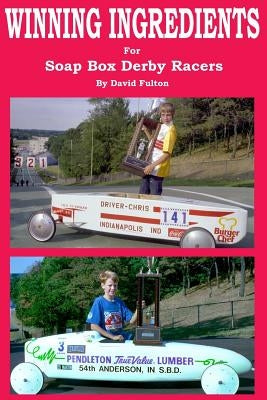 Winning Ingredients: "Winning Ingredients" Aerodynamics, Energy, Weight, Suspension, Alignment, Practice/Testing, Design and Construction by Fulton, David