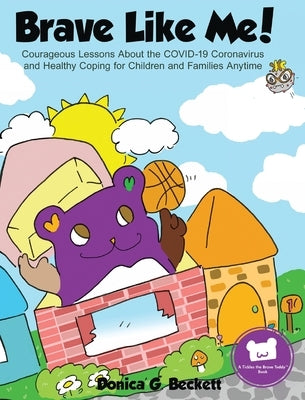 Brave Like Me! Courageous Lessons About the COVID-19 Coronavirus and Healthy Coping for Children and Families Anytime by Beckett, Donica' G.