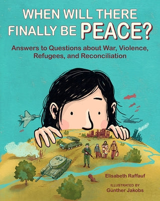 When Will There Finally Be Peace?: Answers to Questions about War, Violence, Refugees, and Reconciliation by Raffauf, Elisabeth