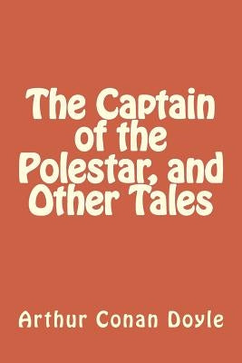 The Captain of the Polestar, and Other Tales by Arthur Conan Doyle