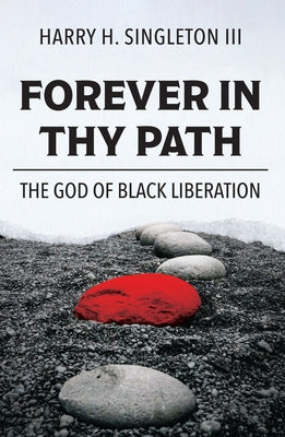 Forever in Thy Path: The God of Black Liberation by Singleton III, Harry