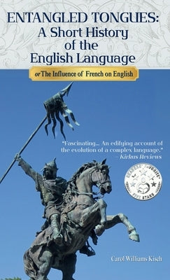 Entangled Tongues: A Short History of the English Language or The Influence of French on English by Williams Kisch, Carol M.