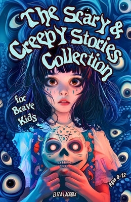 The Scary & Creepy Stories Collection for Brave Kids Ages 9-12: Bone-Chilling Bedtime Tales of Spooky Carnival Masks, Mysterious Ghost Trains, and Hau by LaCroix, Eliza