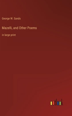 Mazelli, and Other Poems: in large print by Sands, George W.