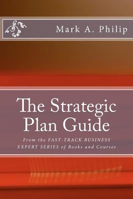 The Strategic Plan Guide: A Management Guide To Developing A Strategic Planning Process by Philip, Mark A.