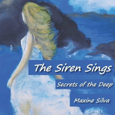 The Siren Sings: Secrets of the Deep - Love, Loss and Passion by Silva, Maxine Alexandra