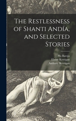 The Restlessness of Shanti Andía, and Selected Stories by Baroja, Pío 1872-1956