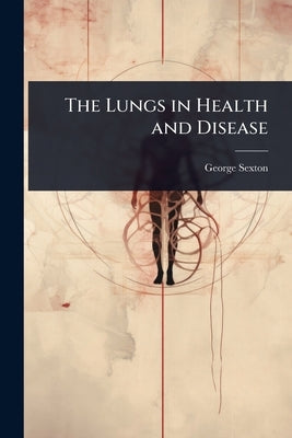 The Lungs in Health and Disease by Sexton, George