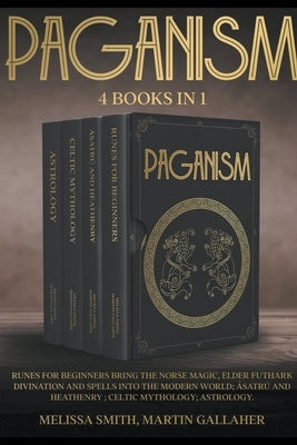 Paganism: Runes for Beginners Bring the Norse Magic, Elder Futhark, Divination and Spells into the Modern World; Ásatrú and Heat by Smith, Melissa