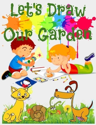 Let's Draw our Garden: Drawing Book for Kids and Adults that Will Teach You How to Draw BIrds Step by Step - With blank pages to practice by Group, Art