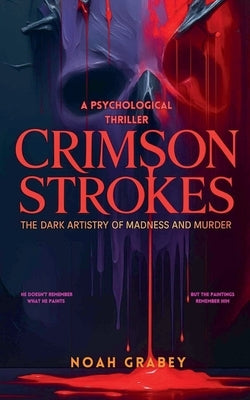 Crimson Strokes: The Dark Artistry of Madness and Murder by Grabey, Noah