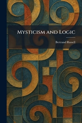 Mysticism and Logic by Russell, Bertrand