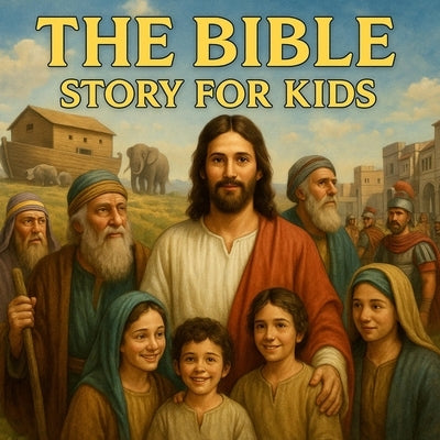 The Bible Story for Kids: A Beautifully Illustrated Journey from Noah to Jesus for Children Ages 4-10 by de Andrade, Andre Luis
