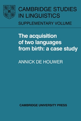 The Acquisition of Two Languages from Birth: A Case Study by de Houwer, Annick