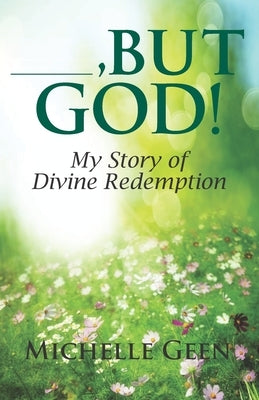 ---, But God: My Story of Divine Redemption by Geen, Michelle