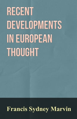 Recent Developments in European Thought by Marvin, Francis Sydney
