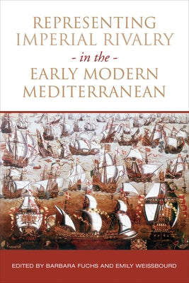 Representing Imperial Rivalry in the Early Modern Mediterranean by Fuchs, Barbara