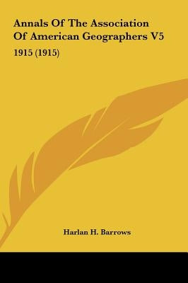 Annals Of The Association Of American Geographers V5: 1915 (1915) by Barrows, Harlan H.