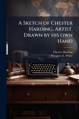 A Sketch of Chester Harding, Artist, Drawn by his own Hand by Harding, Chester
