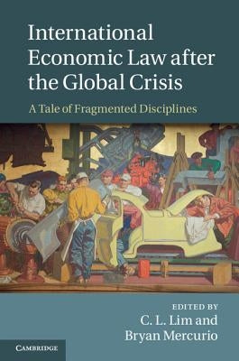 International Economic Law after the Global Crisis by Lim, C. L.