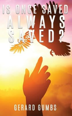 Is Once Saved Always Saved? by Gumbs, Gerard